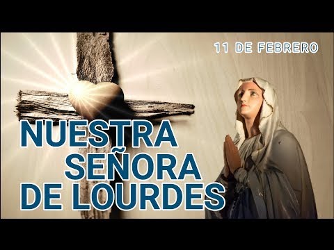 Nuestra señora de Lourdes 11 de Febrero