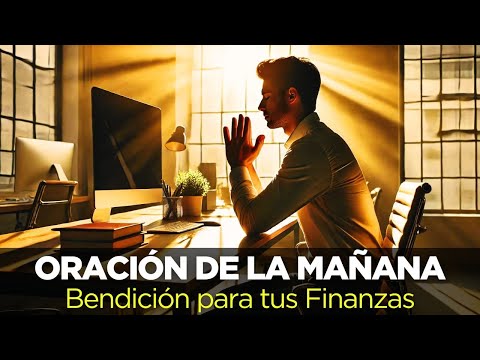 Oración de la MAÑANA Para BENDECIR Tus FINANZAS por Empleo,  Trabajo y Prosperidad