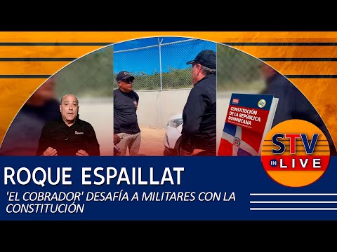 ROQUE ESPAILLAT 'EL COBRADOR' DESAFÍA A MILITARES CON LA CONSTITUCIÓN