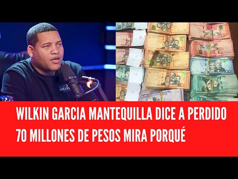 WILKIN GARCIA MANTEQUILLA DICE A PERDIDO 70 MILLONES DE PESOS MIRA PORQUÉ