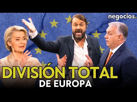 La gran bronca entre Orbán y Von der Leyen muestra el gran problema de Europa: la división total