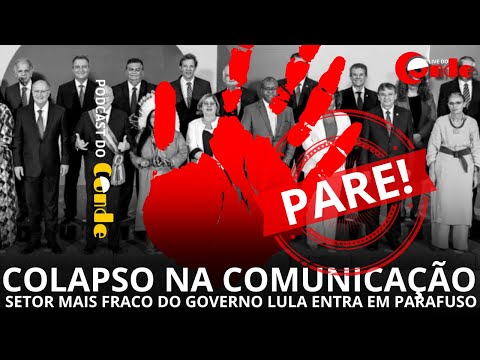 Podcast do Conde | Colapso na comunicação: setor mais fraco do governo Lula decai