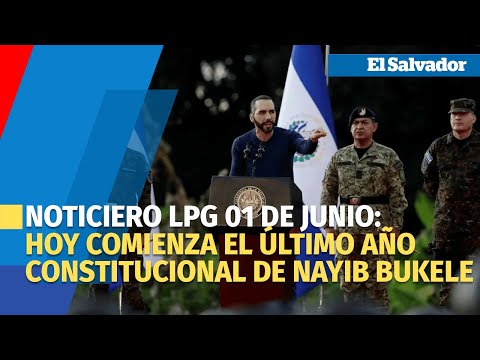 Noticiero LPG 1 DE JUNIO: Hoy comienza el último año constitucional de Nayib Bukele