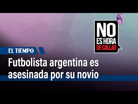 Feminicidio en Argentina: futbolista es asesinada por su novio tras brutal golpiza | El Tiempo