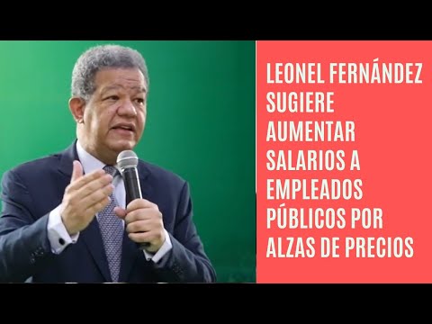 Leonel Fernández sugiere aumentar salarios y retomar programas sociales ante alzas de precios