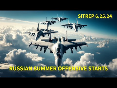 RUSSIAN SUMMER OFFENSIVE BEGINS - SITREP 6.25.24