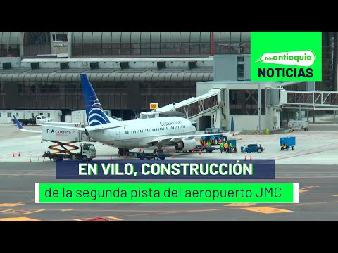 En vilo, construcción de la segunda pista del aeropuerto JMC - Teleantioquia Noticias