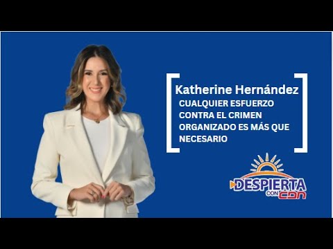 Katherine Hernández: Cualquier esfuerzo contra el crimen organizado es más que necesario