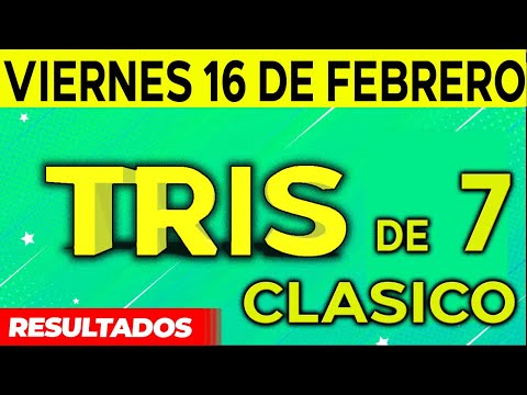 Sorteo Tris de las Siete y Tris Clásico del Viernes 16 de Febrero del 2024.