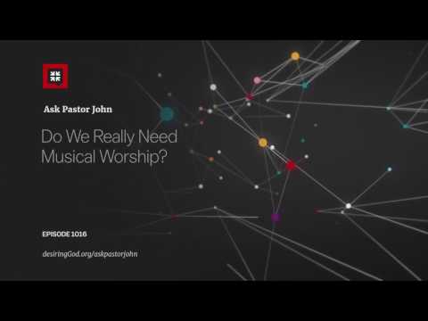 Do We Really Need Musical Worship? // Ask Pastor John