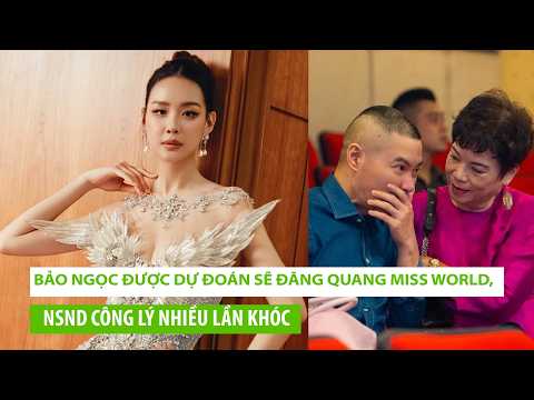Bảo <strong>Ngọc</strong> được dự đoán sẽ đăng quang Miss World, NSND Công Lý nhiều lần khóc