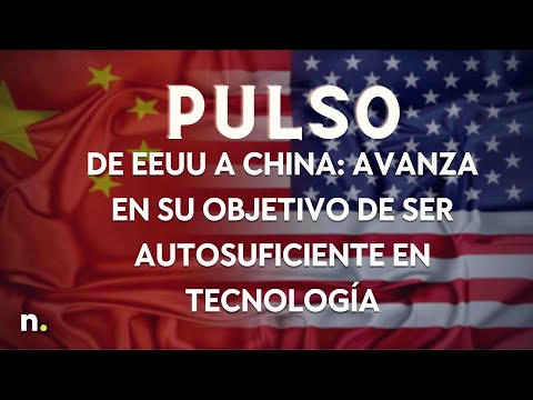 Pulso de EEUU a China: avanza en su objetivo de ser autosuficiente en tecnología