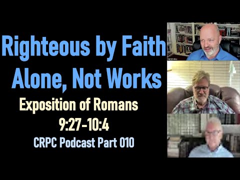 Exposition of Romans 9:27-10:4 - CRPC Podcast Part 010 - Righteous by Faith Alone, Not Works