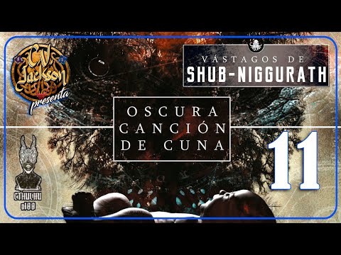 Vástagos de Shub-Niggurath: Oscura Canción de Cuna - Sesión 11
