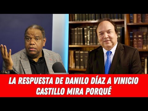 LA RESPUESTA DE DANILO DÍAZ A VINICIO CASTILLO MIRA PORQUÉ