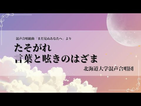 混声合唱組曲「まだ見ぬあなたへ」より Ⅰ. たそがれ Ⅱ. 言葉と呟きのはざま (北海道大学混声合唱団)
