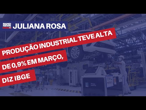 Produção Industrial teve alta de 0,9% em março, diz IBGE | Juliana Rosa