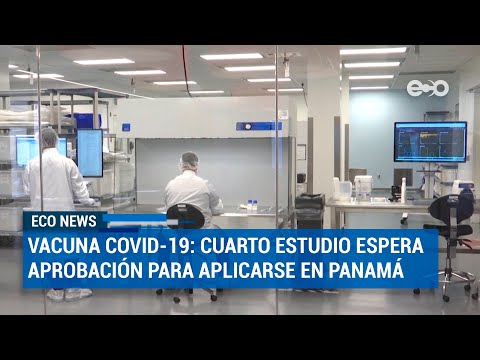 Vacuna COVID-19: cuarto estudio espera aprobación para aplicarse en Panamá | ECO News