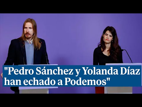 Podemos: Pedro Sánchez y Yolanda Díaz nos han echado del Gobierno'