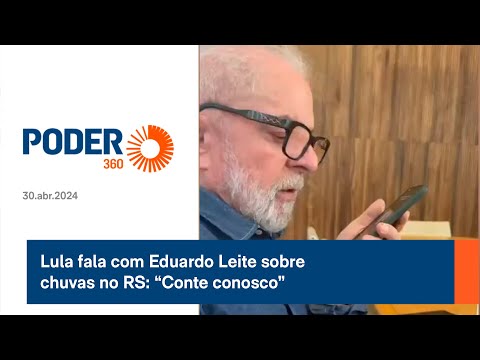 Lula fala com Eduardo Leite sobre chuvas no RS: “Conte conosco”