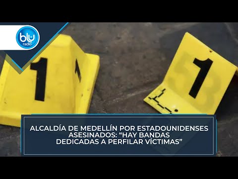Alcaldía de Medellín por estadounidenses asesinados: “Hay bandas dedicadas a perfilar víctimas”