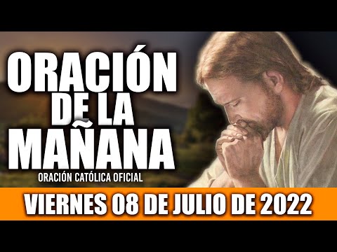 ORACION DE LA MAÑANA DE HOY VIERNES 08 DE JULIO DEL 2022| Oración Católica