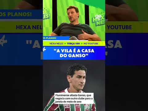 GANSO PODE VOLTAR PRO SANTOS? | #shorts | HEXA NELES!