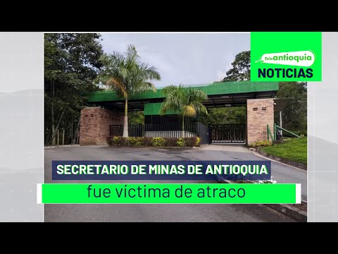 Secretario de Minas de Antioquia fue víctima de atraco - Teleantioquia Noticias