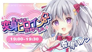 【#君も私も変身ヒロイン歌枠リレー】Vアイドルの変身♡キュートもセクシーもおまかせあれ！【#パレプロ #香鳴ハノン】