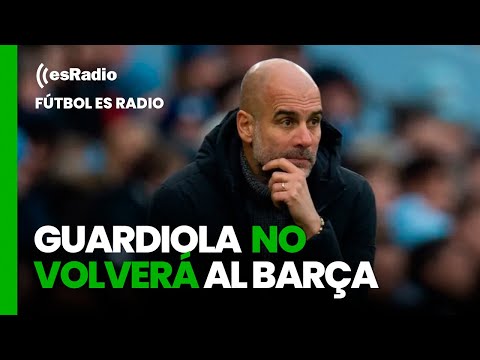 Fútbol esRadio: Pep Guardiola incumple su promesa: no volverá al Barcelona