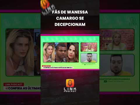 FÃS DE WANESSA CAMARGO SE DECEPCIONAM | LINK PODCAST