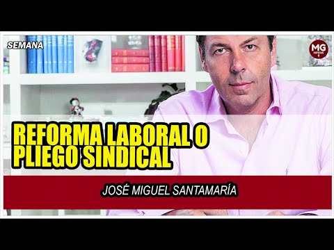 REFORMA LABORAL O PLIEGO SINDICAL ? Columna José Miguel Santamaría