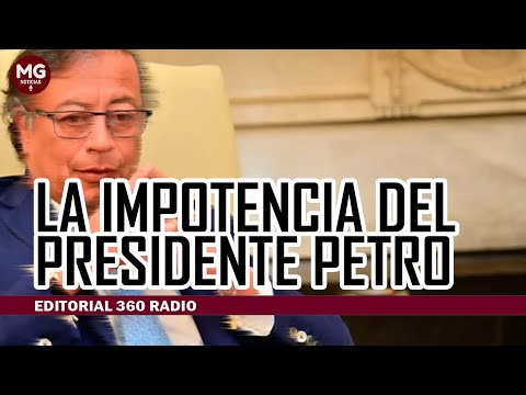 LA IMPOTENCIA DEL PRESIDENTE PETRO  Editorial 360 Radio