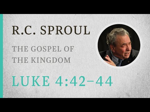 The Gospel of the Kingdom (Luke 4:42-44) — A Sermon by R.C. Sproul