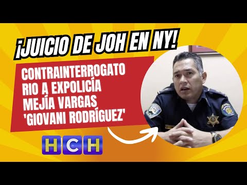 Con contrainterrogatorio al expolicía Mejía Vargas «Giovani Rodríguez», prosigue juicio de JOH en NY