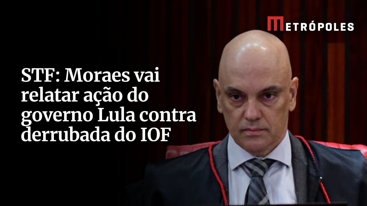 STF Moraes vai relatar ação do governo Lula contra derrubada do IOF