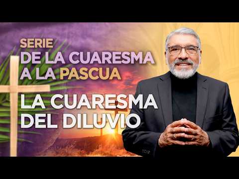SERIE DE LA CUARESMA A LA PASCUA - LA CUARESMA DEL DILUVIO - HNO. SALVADOR GOMEZ