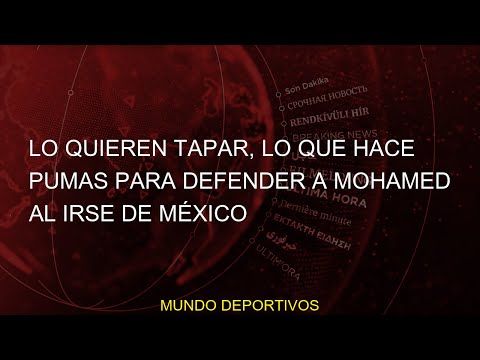 #hace #defender #Noticias #México #irse #Antonio #Pumas #tapar #Mohamed #quierenLo quieren tapar, lo