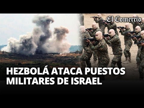 HEZBOLÁ lanza ataques contra POSICIONES MILITARES al norte de ISRAEL | El Comercio