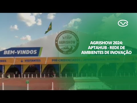 Destaques da agrishow 2024: AptaHub - Rede de ambientes de inovação