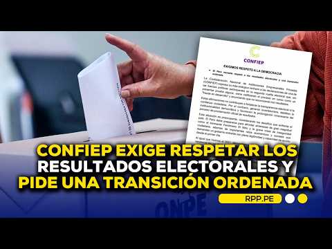 🚨 CONFIEP exige respetar los resultados electorales y pide una transición ordenada #ADNRPP