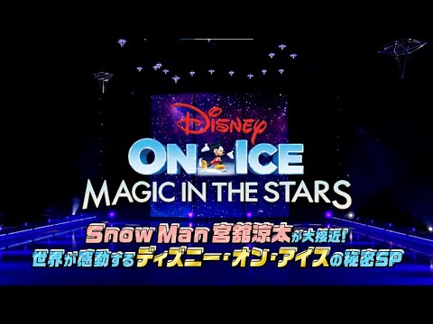ディズニー・オン・アイス｜「Snow Man宮舘涼太が大接近！世界が感動するディズニー・オン・アイスの秘密スペシャル」