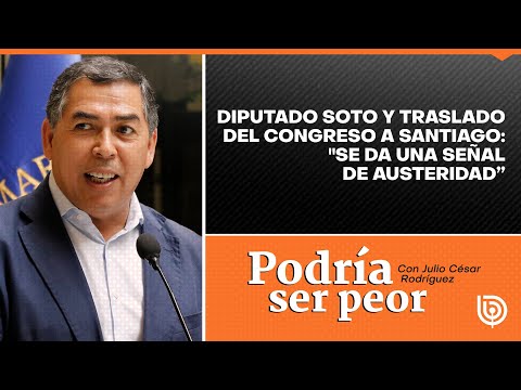 Diputado Soto y traslado del Congreso a Santiago: Se da una señal de austeridad”