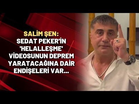 Salim Şen: Sedat Peker'in 'helalleşme' videosunun deprem yaratacağına dair endişeleri var...