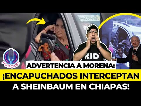 ADVERTENCIA a MORENA: ¡ENCAPUCHADOS INTERCEPTAN a SHEINBAUM en CHIAPAS! ¡OBRADOR ESTÁ TEMBLANDO!