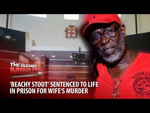 THE GLEANER MINUTE: Beachy Stout sentenced to life | Man charged for rape | Dinthill players banned