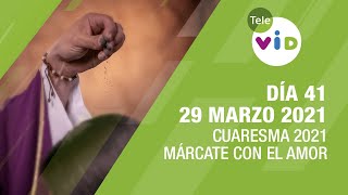 Lunes 29 Marzo 2021, Día 41 Cuaresma Tele VID, Márcate con el amor