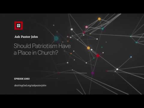 Should Patriotism Have a Place in Church? // Ask Pastor John