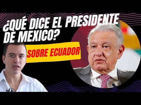 Lo que dijo Manuel López Obrador, presidente de México sobre los ecuatorianos!