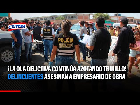 ¡La ola delictiva continúa azotando Trujillo! Delincuentes asesinan a empresario de obra